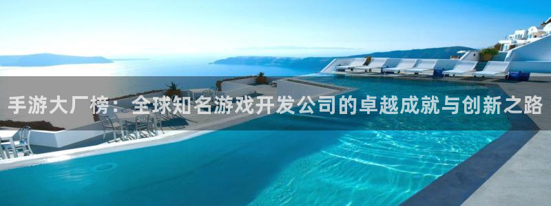 恩佐娱乐手机版最新功能介绍视频：手游大厂榜：全球知名游戏开发